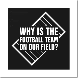 Marching Band – Why Is The Football Team On Our Field? Posters and Art